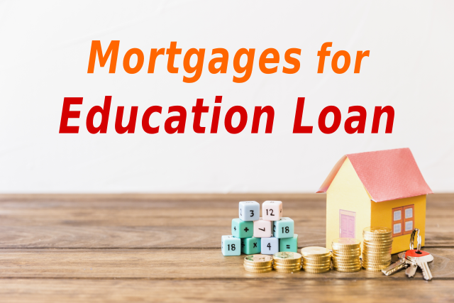 What are the different types of mortgages for Education Loan and the cost associated with the same ? - Education Loans Blog - Empowering Dreams